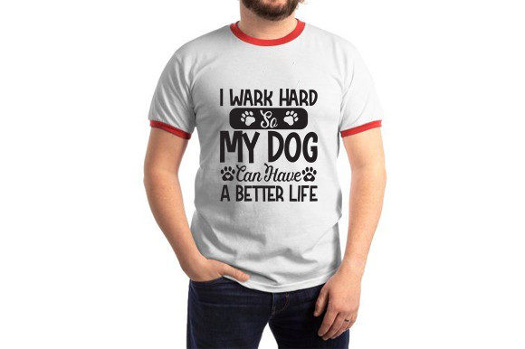 Wark Hard So My Dog Can Have A Better Life
